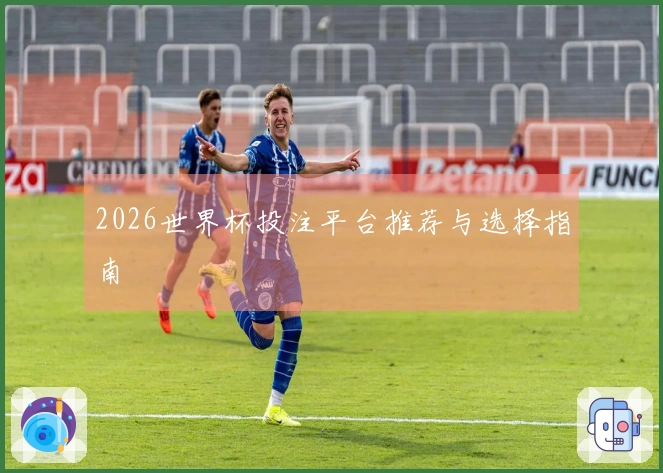 2026世界杯投注平台推荐与选择指南