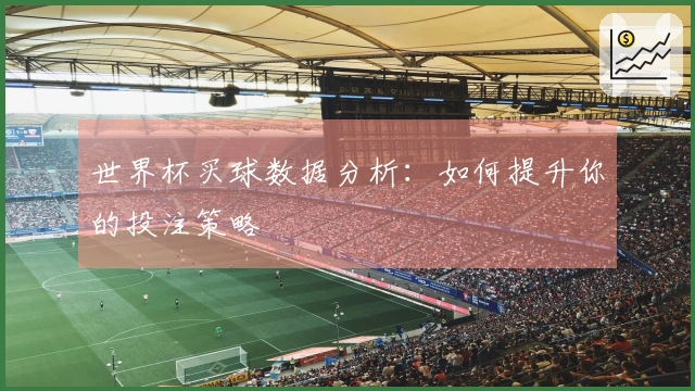 世界杯买球数据分析：如何提升你的投注策略